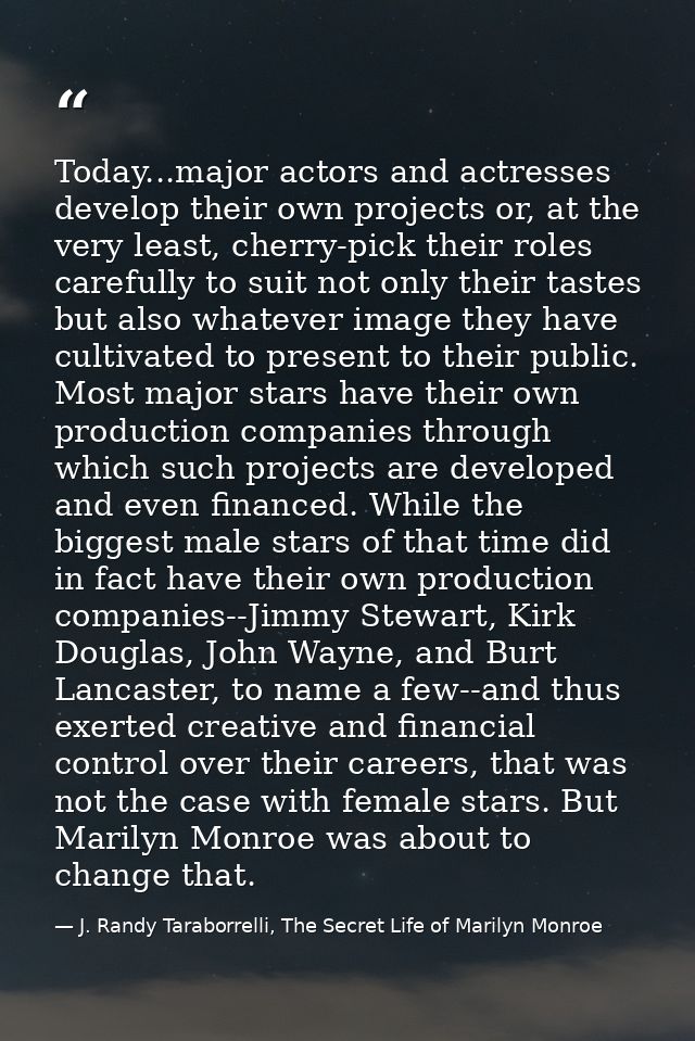 Today...major actors and actresses develop their own projects or, at the very least, cherry-pick their roles carefully t — J. Randy Taraborrelli, The Secret Life of Marilyn Monroe