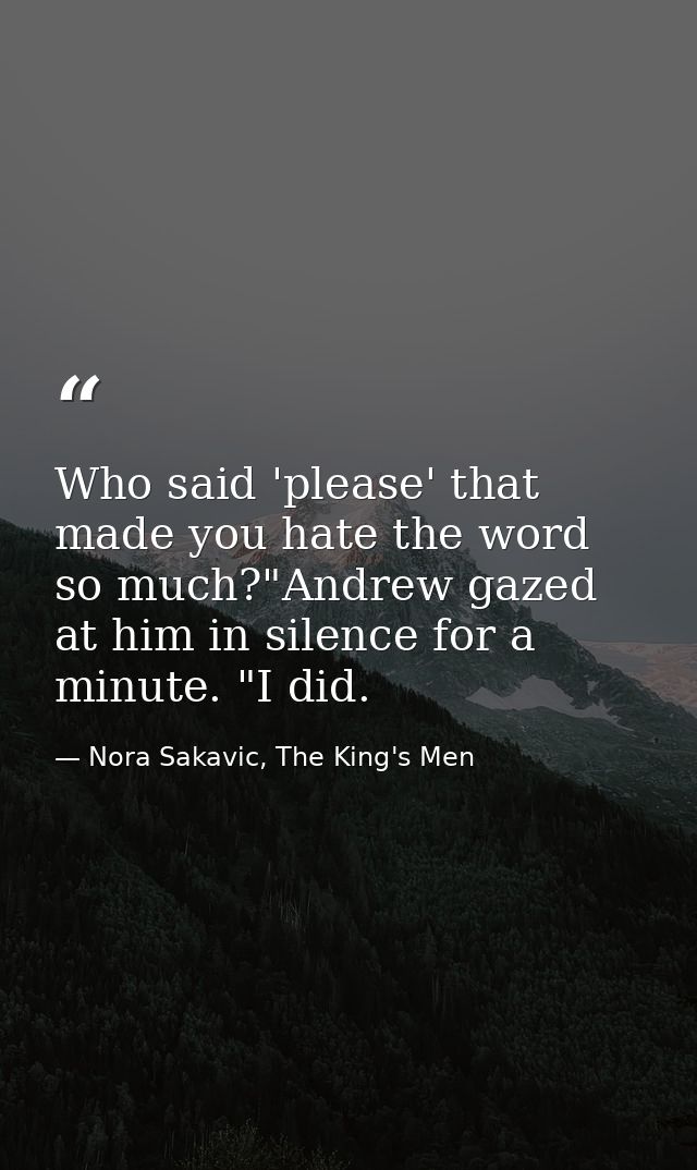 Who said 'please' that made you hate the word so much?"Andrew gazed at him in silence for a minute. "I did. — Nora Sakavic, The King's Men