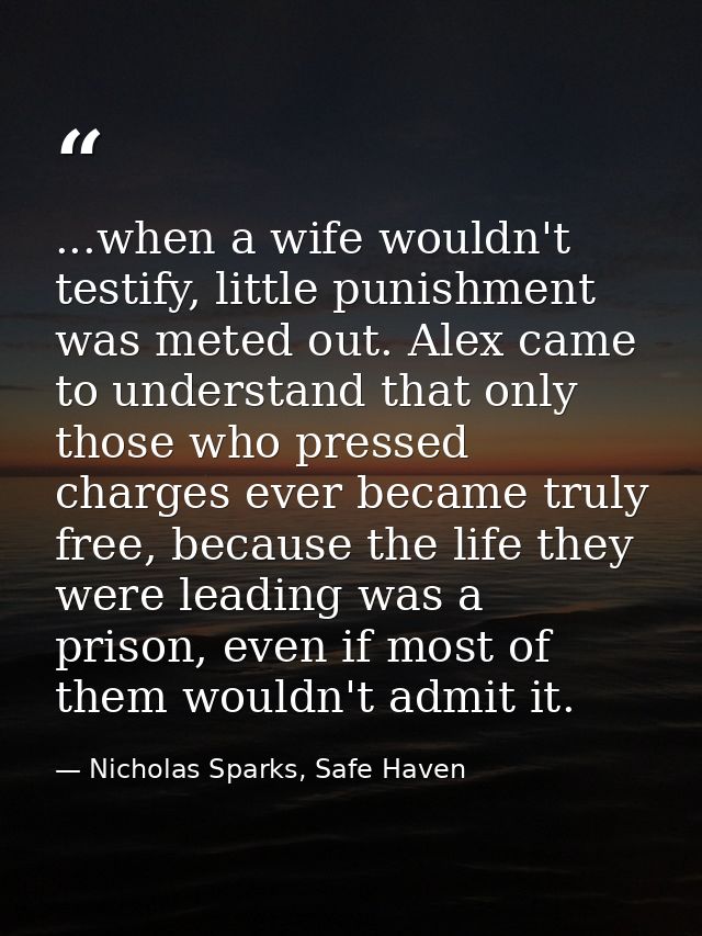 ...when a wife wouldn't testify, little punishment was meted out. Alex came to understand that only those who pressed ch — Nicholas Sparks, Safe Haven