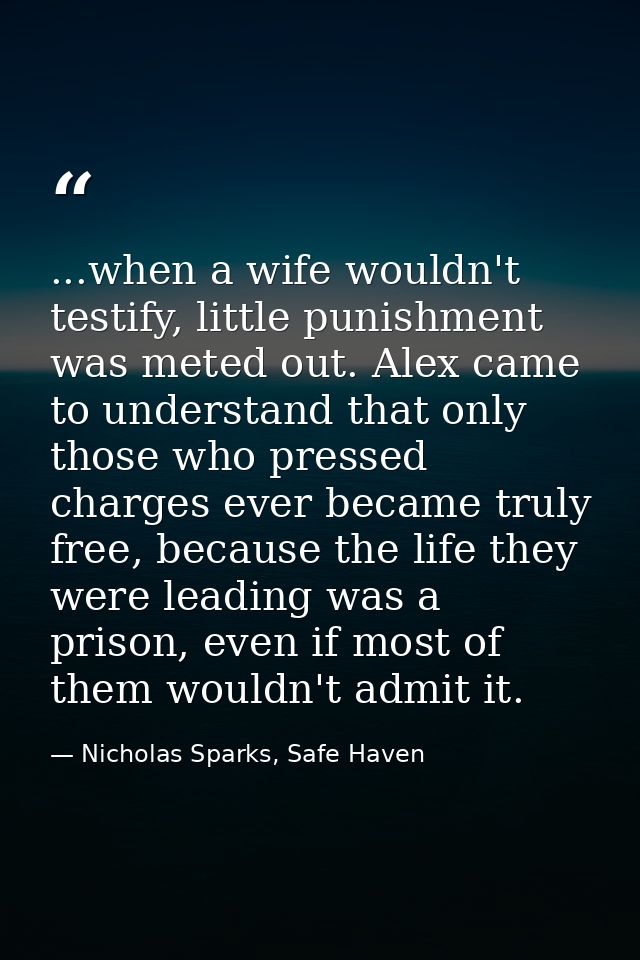 ...when a wife wouldn't testify, little punishment was meted out. Alex came to understand that only those who pressed ch — Nicholas Sparks, Safe Haven