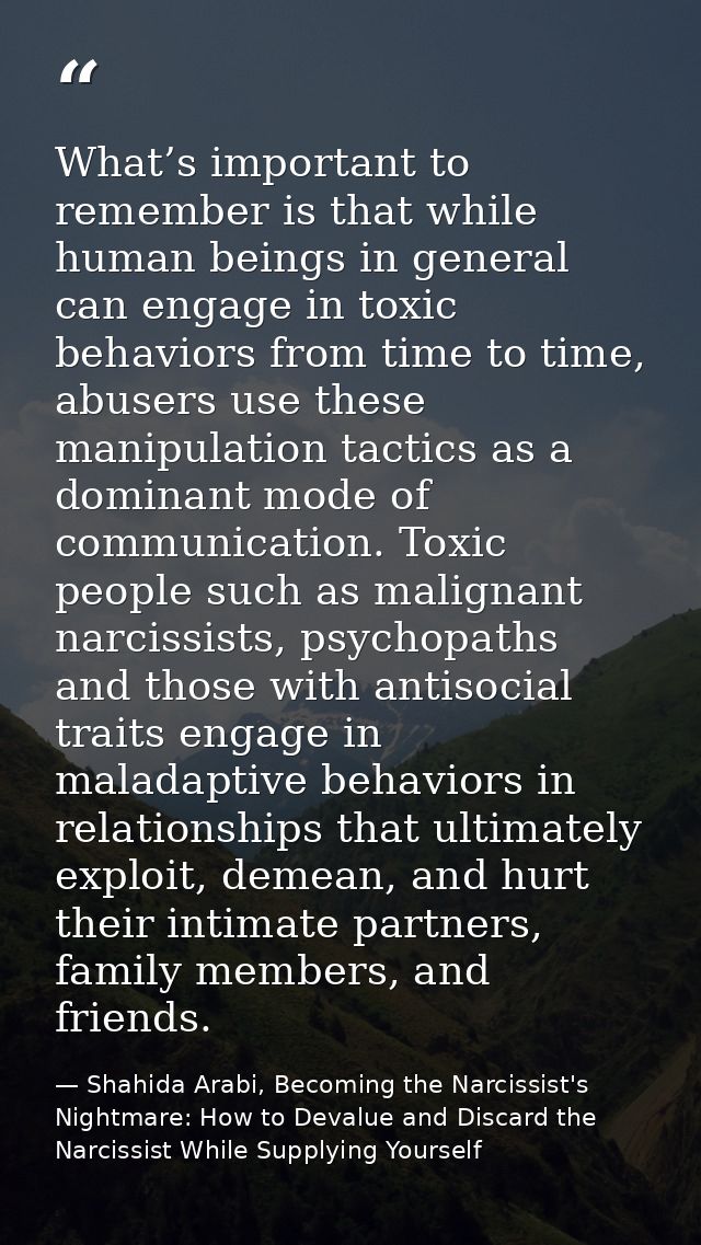 What’s important to remember is that while human beings in general can engage in toxic behaviors from time to time, abus — Shahida Arabi, Becoming the Narcissist's Nightmare: How to Devalue and Discard the Narcissist While Supplying Yourself