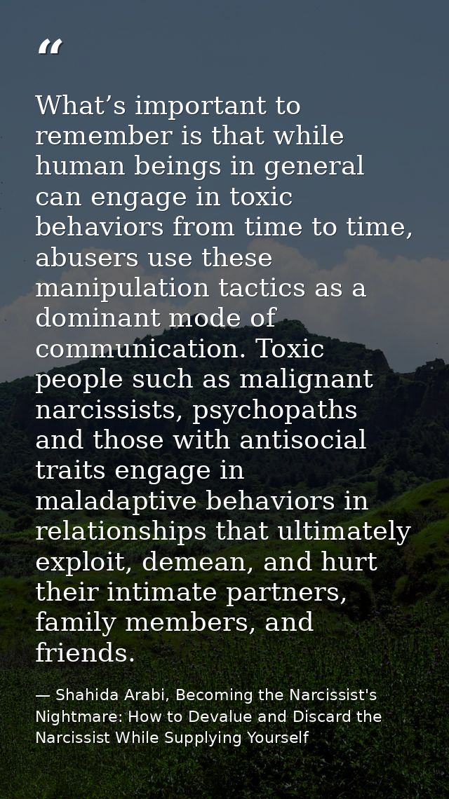 What’s important to remember is that while human beings in general can engage in toxic behaviors from time to time, abus — Shahida Arabi, Becoming the Narcissist's Nightmare: How to Devalue and Discard the Narcissist While Supplying Yourself