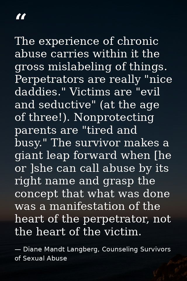 The experience of chronic abuse carries within it the gross mislabeling of things. Perpetrators are really "nice daddies — Diane Mandt Langberg, Counseling Survivors of Sexual Abuse