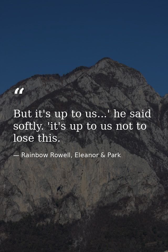 But it's up to us...' he said softly. 'it's up to us not to lose this. — Rainbow Rowell, Eleanor & Park