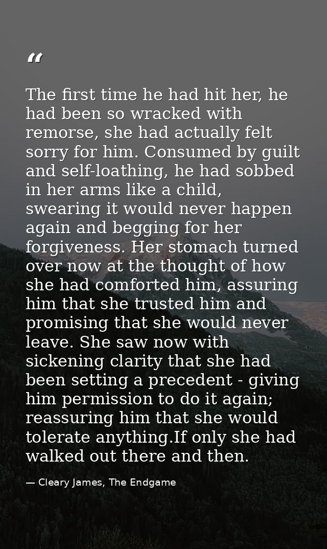 The first time he had hit her, he had been so wracked with remorse, she had actually felt sorry for him. Consumed by gui — Cleary James, The Endgame