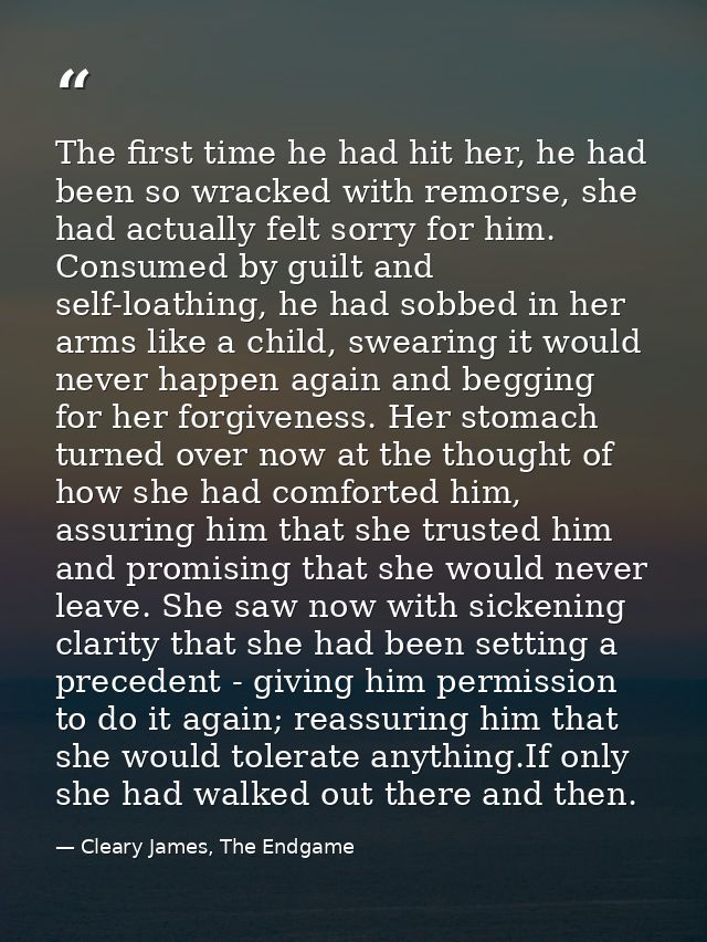 The first time he had hit her, he had been so wracked with remorse, she had actually felt sorry for him. Consumed by gui — Cleary James, The Endgame