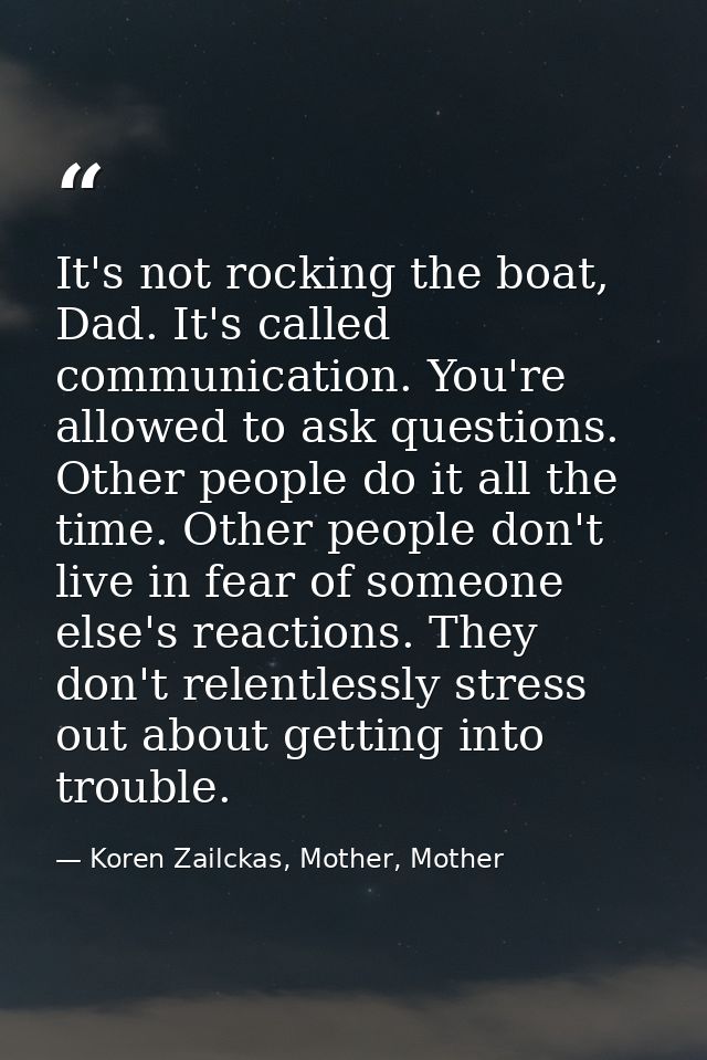 It's not rocking the boat, Dad. It's called communication. You're allowed to ask questions. Other people do it all the t — Koren Zailckas, Mother, Mother