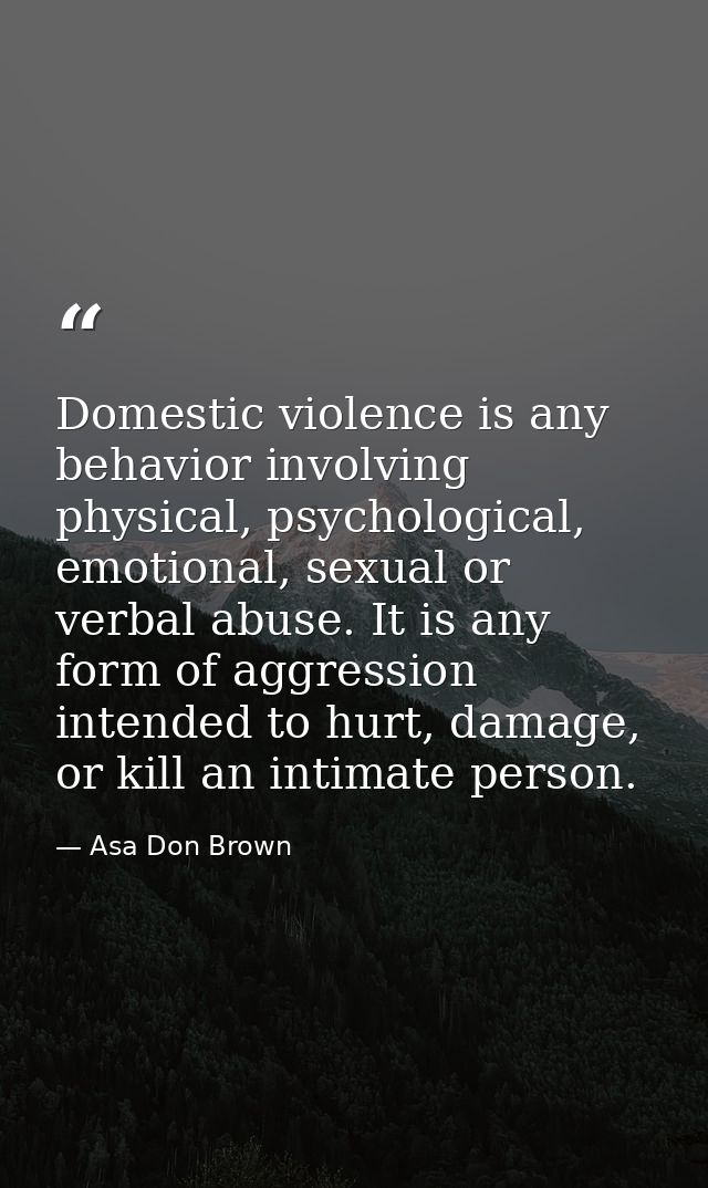 Domestic violence is any behavior involving physical, psychological, emotional, sexual or verbal abuse. It is any form o — Asa Don Brown
