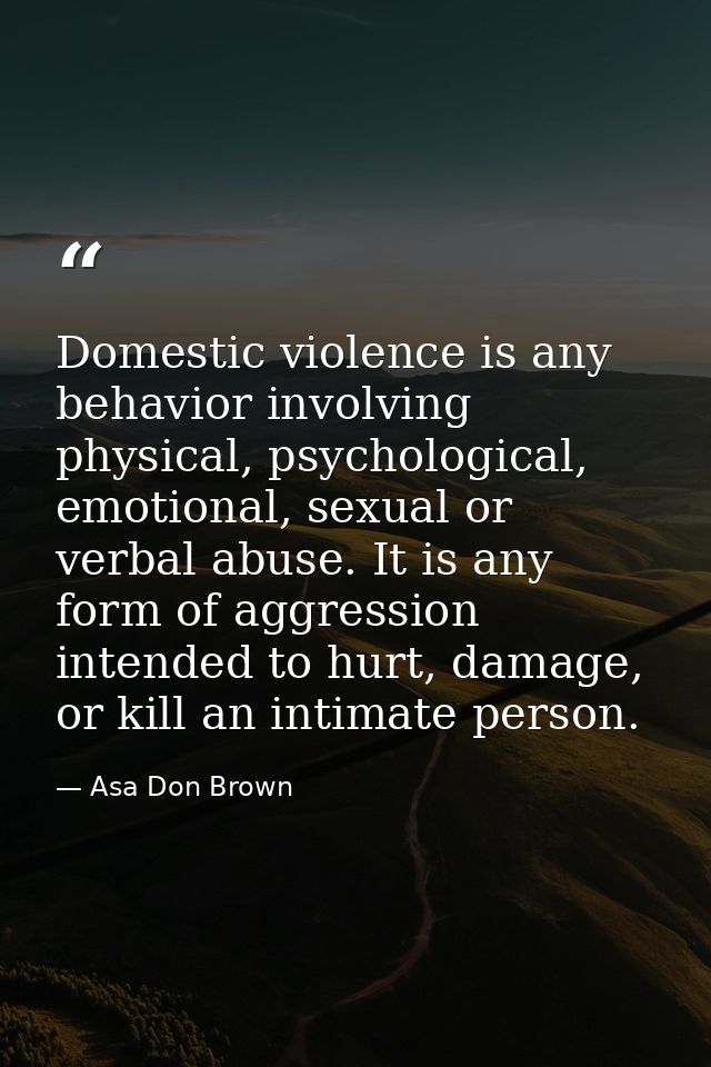Domestic violence is any behavior involving physical, psychological, emotional, sexual or verbal abuse. It is any form o — Asa Don Brown