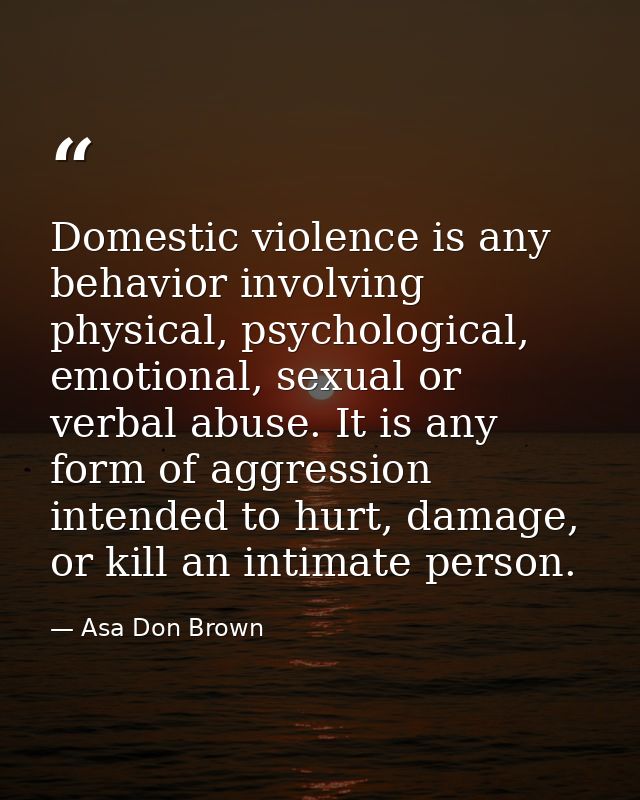 Domestic violence is any behavior involving physical, psychological, emotional, sexual or verbal abuse. It is any form o — Asa Don Brown