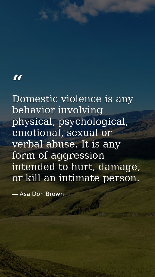 Domestic violence is any behavior involving physical, psychological, emotional, sexual or verbal abuse. It is any form o — Asa Don Brown