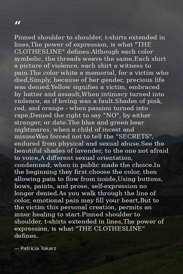 Pinned shoulder to shoulder, t-shirts extended in lines,The power of expression, is what "THE CLOTHESLINE" defines.Altho — Patricia Tokarz