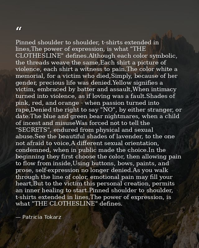 Pinned shoulder to shoulder, t-shirts extended in lines,The power of expression, is what "THE CLOTHESLINE" defines.Altho — Patricia Tokarz