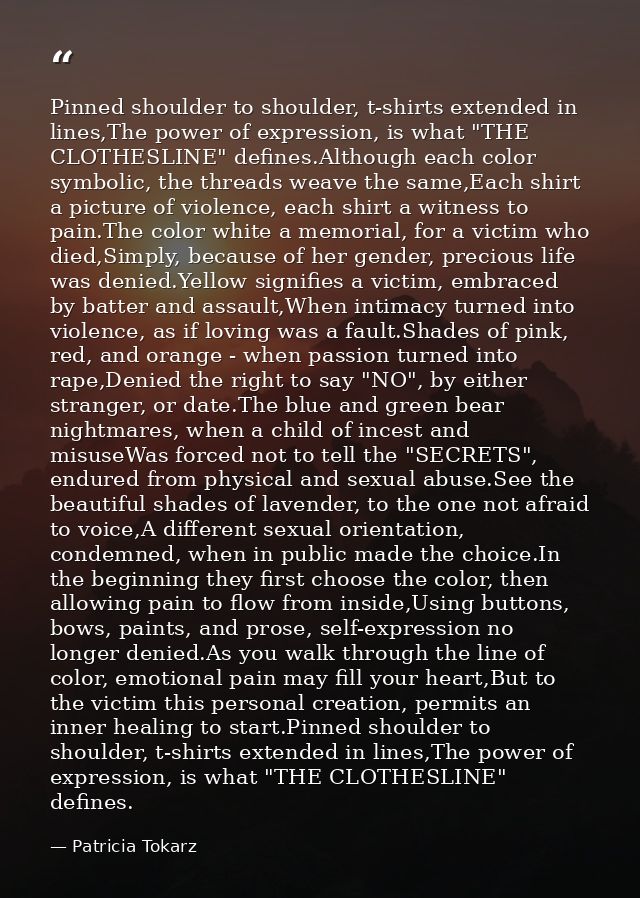 Pinned shoulder to shoulder, t-shirts extended in lines,The power of expression, is what "THE CLOTHESLINE" defines.Altho — Patricia Tokarz