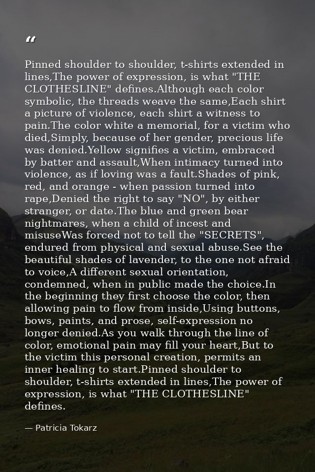 Pinned shoulder to shoulder, t-shirts extended in lines,The power of expression, is what "THE CLOTHESLINE" defines.Altho — Patricia Tokarz
