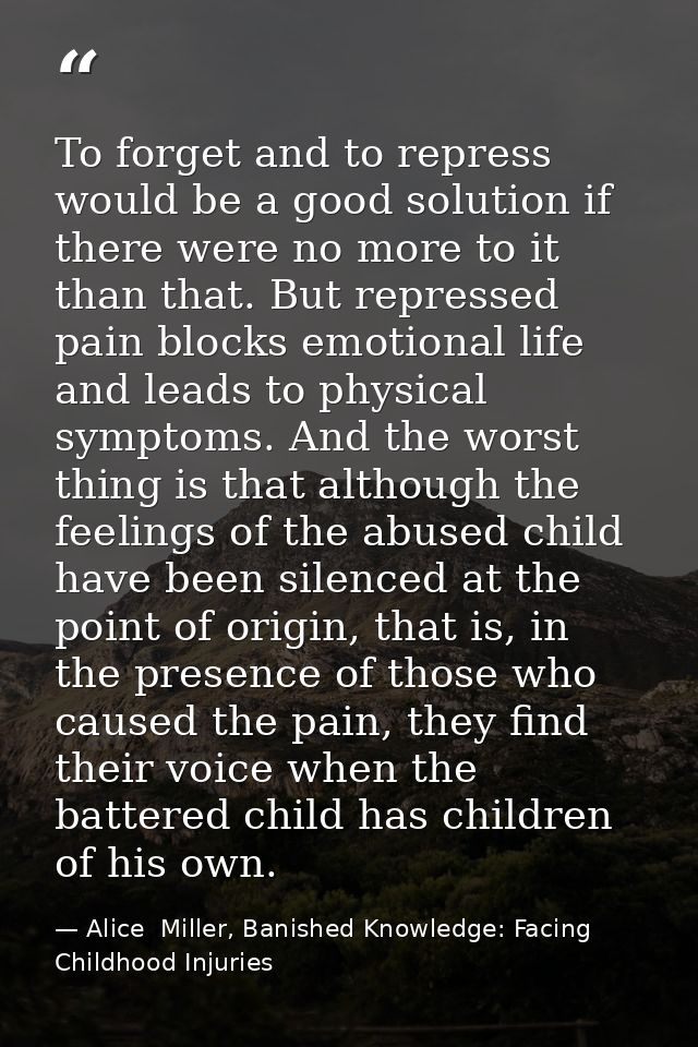 To forget and to repress would be a good solution if there were no more to it than that. But repressed pain blocks emoti — Alice  Miller, Banished Knowledge: Facing Childhood Injuries