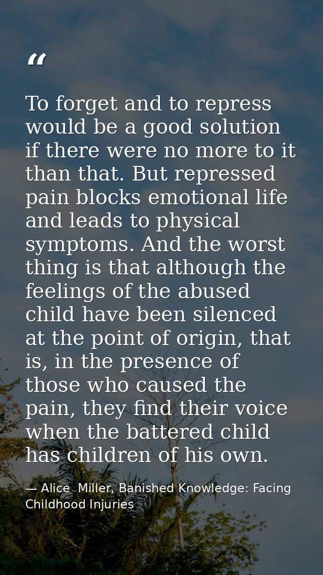 To forget and to repress would be a good solution if there were no more to it than that. But repressed pain blocks emoti — Alice  Miller, Banished Knowledge: Facing Childhood Injuries