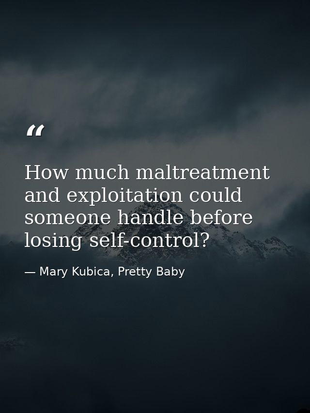 How much maltreatment and exploitation could someone handle before losing self-control? — Mary Kubica, Pretty Baby