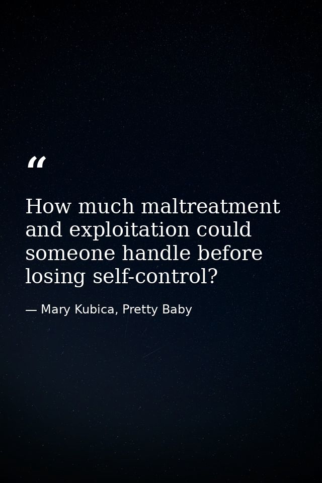 How much maltreatment and exploitation could someone handle before losing self-control? — Mary Kubica, Pretty Baby