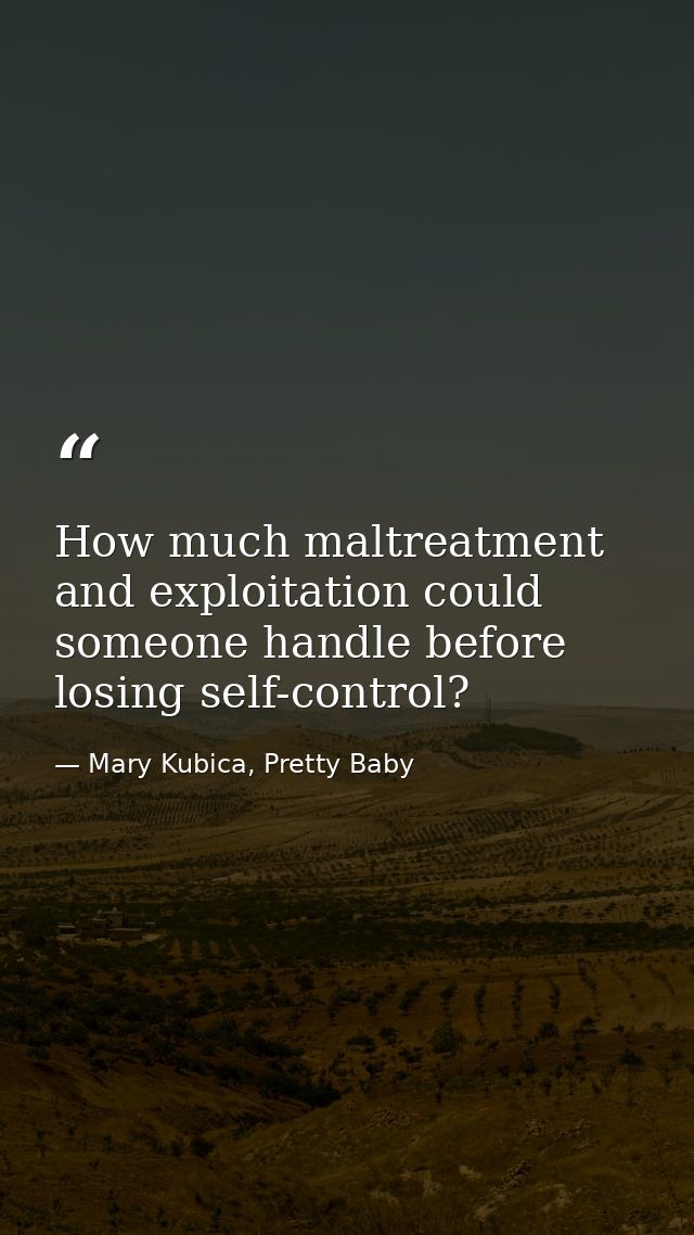 How much maltreatment and exploitation could someone handle before losing self-control? — Mary Kubica, Pretty Baby