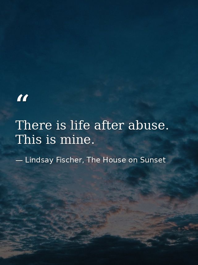 There is life after abuse. This is mine. — Lindsay Fischer, The House on Sunset