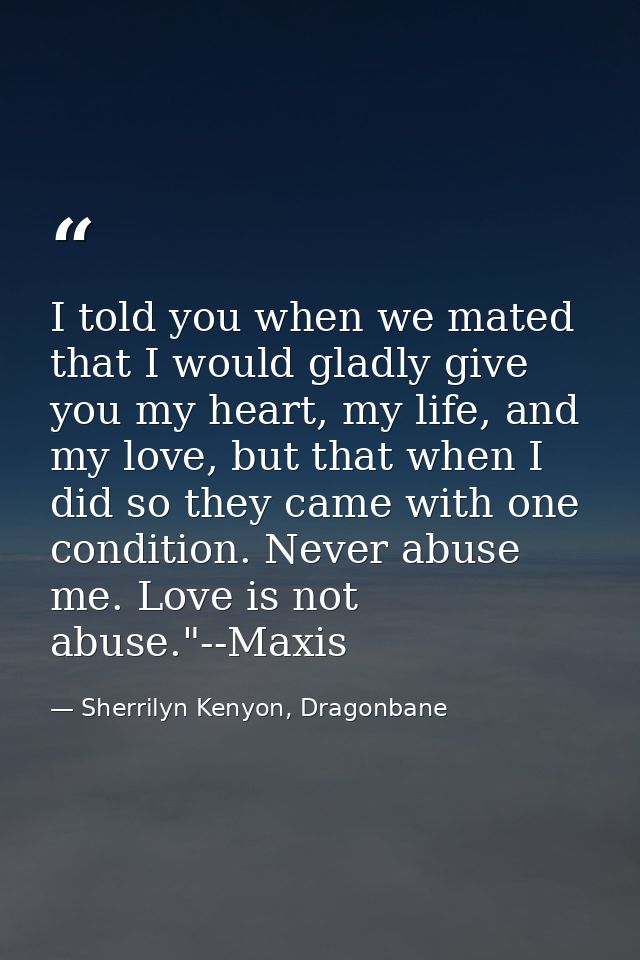 I told you when we mated that I would gladly give you my heart, my life, and my love, but that when I did so they came w — Sherrilyn Kenyon, Dragonbane