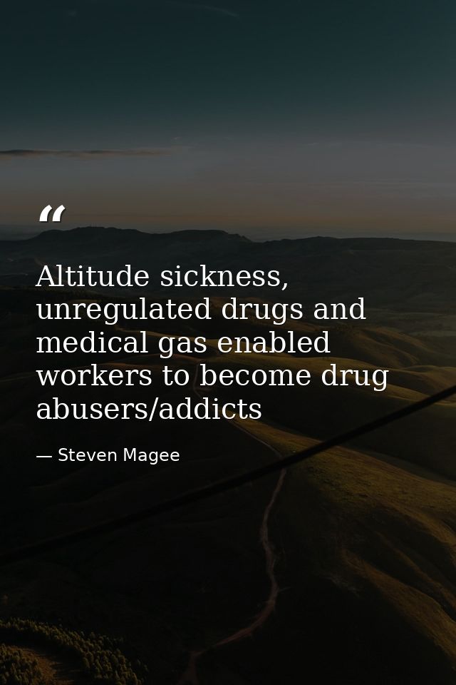 Altitude sickness, unregulated drugs and medical gas enabled workers to become drug abusers/addicts — Steven Magee
