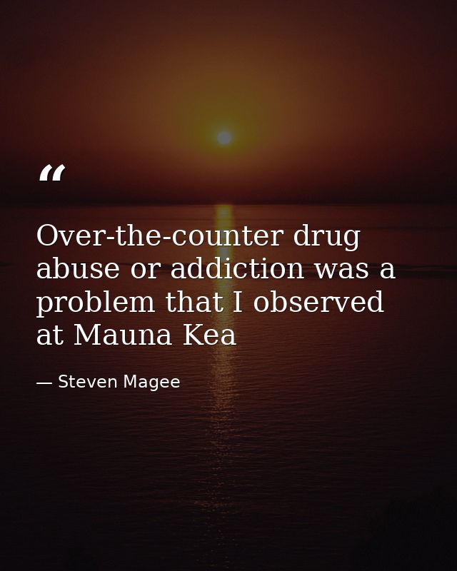 Over-the-counter ‪‎drug‬ ‪‎abuse‬ or addiction was a problem that I observed at Mauna Kea — Steven Magee