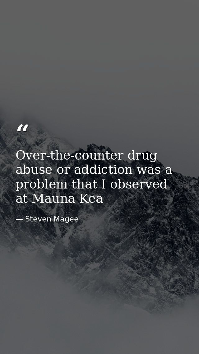 Over-the-counter ‪‎drug‬ ‪‎abuse‬ or addiction was a problem that I observed at Mauna Kea — Steven Magee