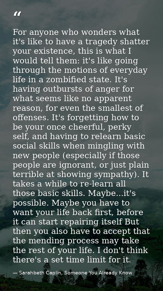 For anyone who wonders what it's like to have a tragedy shatter your existence, this is what I would tell them: it's lik — Sarahbeth Caplin, Someone You Already Know