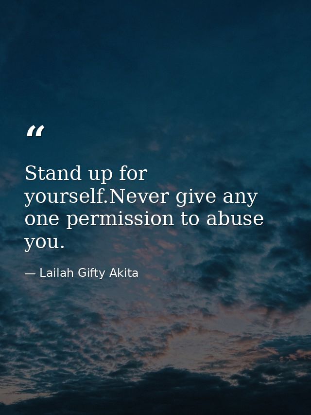 Stand up for yourself.Never give any one permission to abuse you. — Lailah Gifty Akita