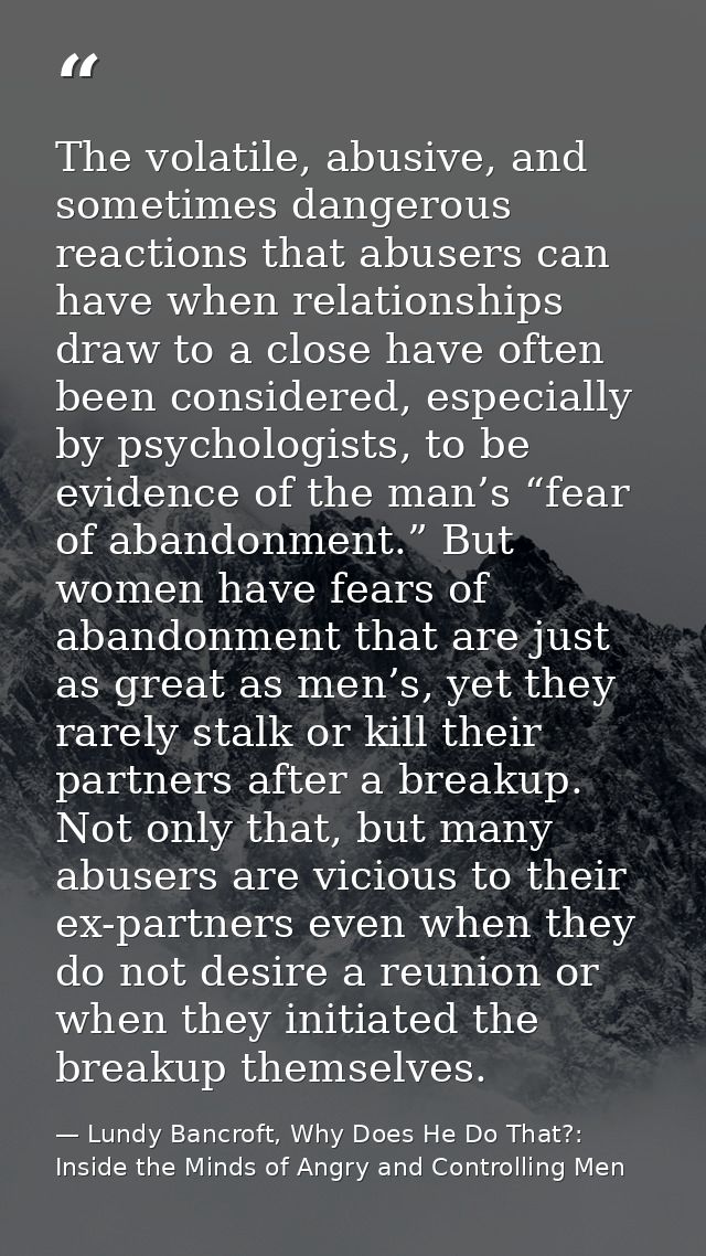 The volatile, abusive, and sometimes dangerous reactions that abusers can have when relationships draw to a close have o — Lundy Bancroft, Why Does He Do That?: Inside the Minds of Angry and Controlling Men