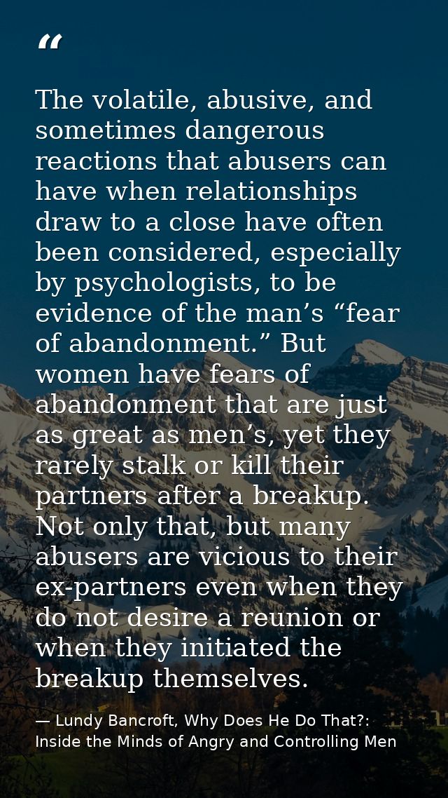 The volatile, abusive, and sometimes dangerous reactions that abusers can have when relationships draw to a close have o — Lundy Bancroft, Why Does He Do That?: Inside the Minds of Angry and Controlling Men