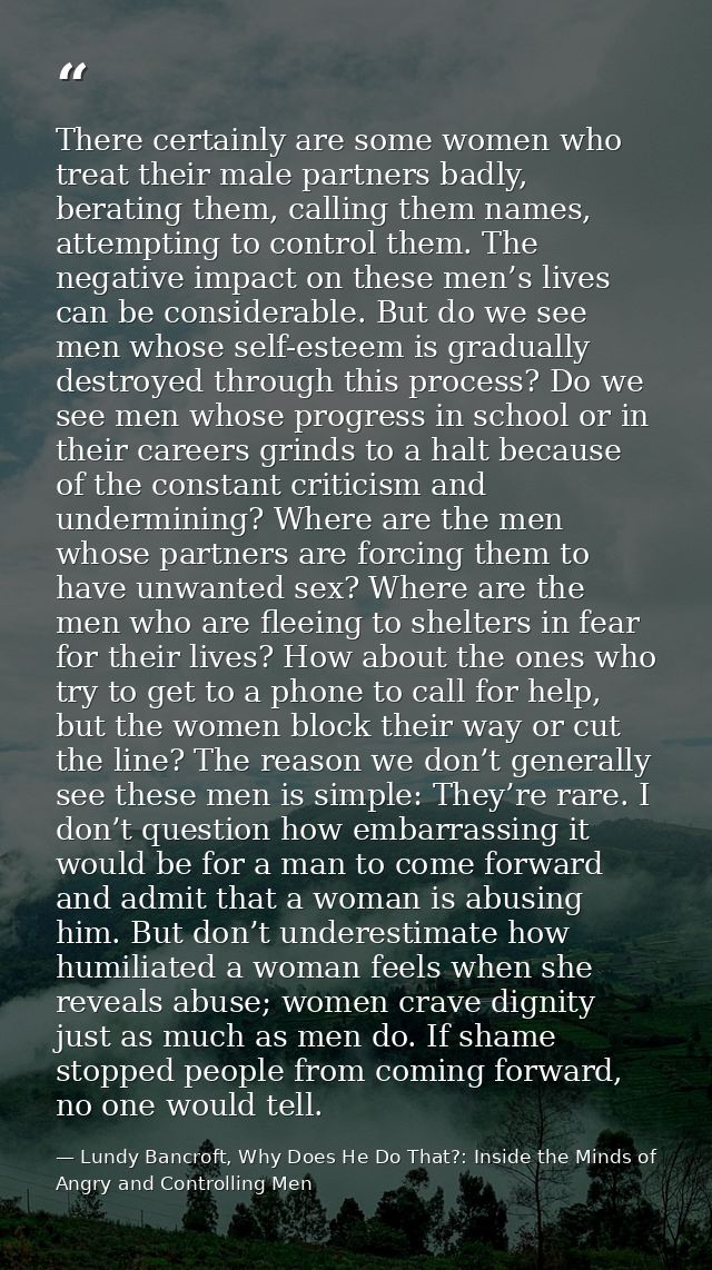 There certainly are some women who treat their male partners badly, berating them, calling them names, attempting to con — Lundy Bancroft, Why Does He Do That?: Inside the Minds of Angry and Controlling Men