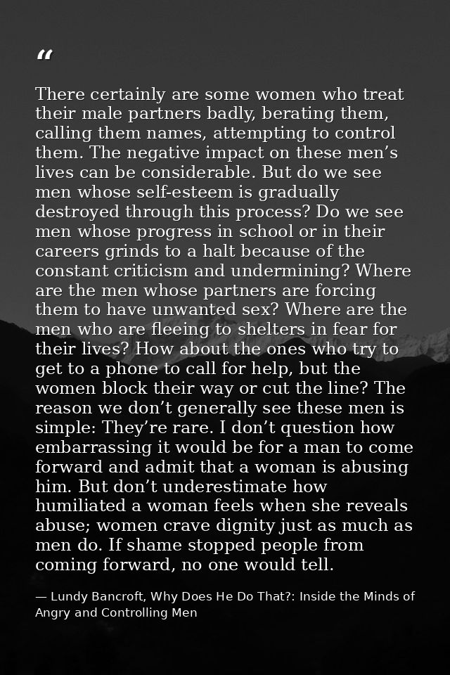 There certainly are some women who treat their male partners badly, berating them, calling them names, attempting to con — Lundy Bancroft, Why Does He Do That?: Inside the Minds of Angry and Controlling Men
