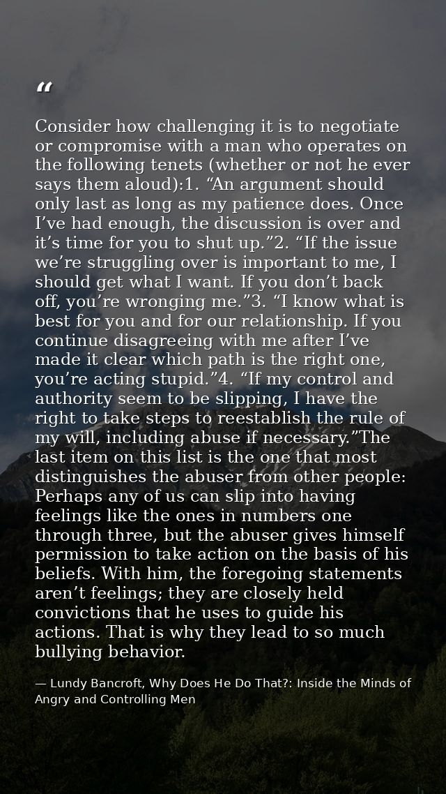 Consider how challenging it is to negotiate or compromise with a man who operates on the following tenets (whether or no — Lundy Bancroft, Why Does He Do That?: Inside the Minds of Angry and Controlling Men
