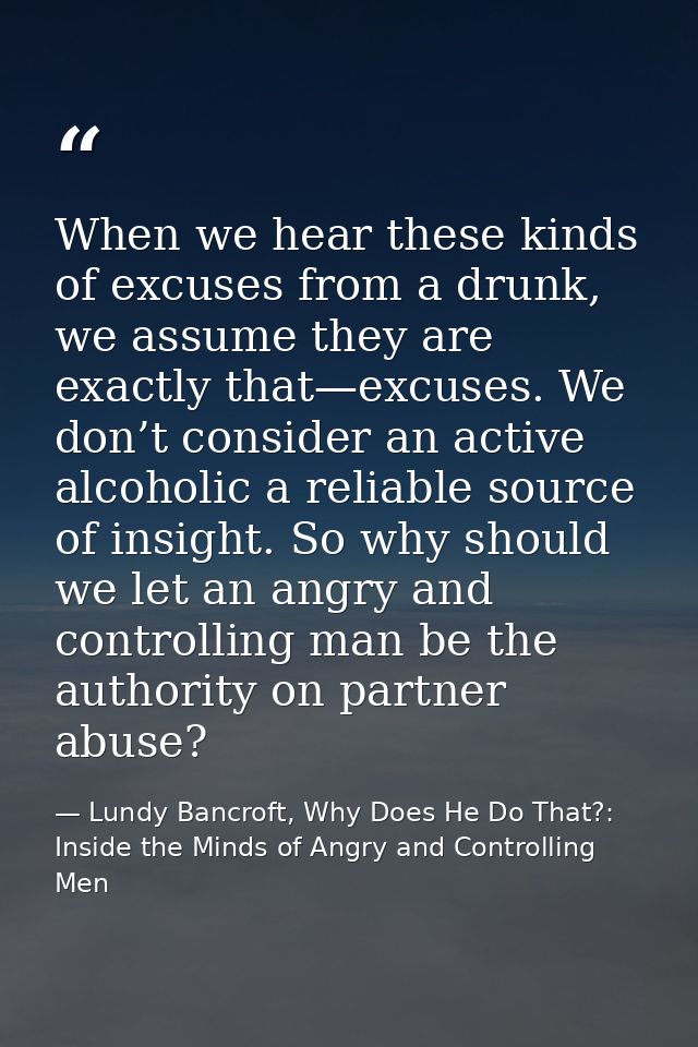 When we hear these kinds of excuses from a drunk, we assume they are exactly that—excuses. We don’t consider an active a — Lundy Bancroft, Why Does He Do That?: Inside the Minds of Angry and Controlling Men
