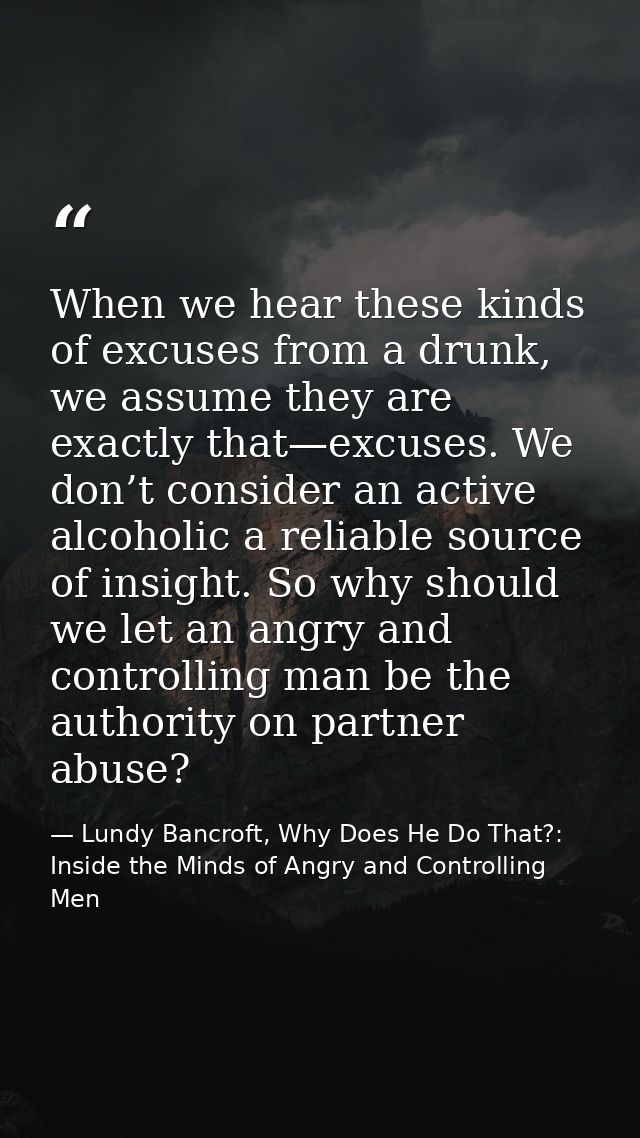 When we hear these kinds of excuses from a drunk, we assume they are exactly that—excuses. We don’t consider an active a — Lundy Bancroft, Why Does He Do That?: Inside the Minds of Angry and Controlling Men