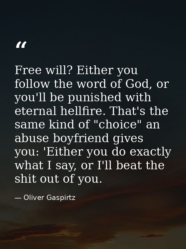 Free will? Either you follow the word of God, or you'll be punished with eternal hellfire. That's the same kind of "choi — Oliver Gaspirtz