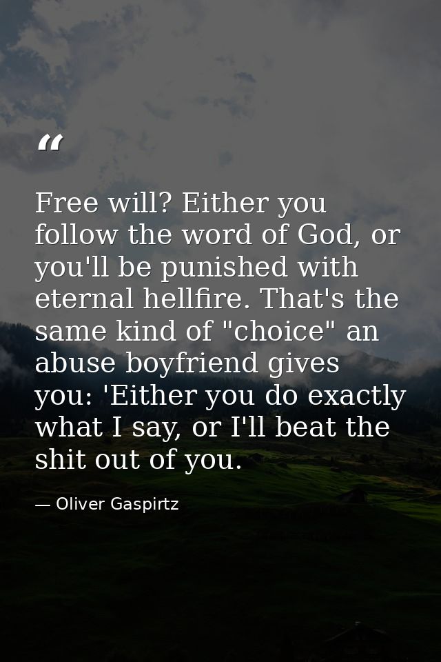 Free will? Either you follow the word of God, or you'll be punished with eternal hellfire. That's the same kind of "choi — Oliver Gaspirtz