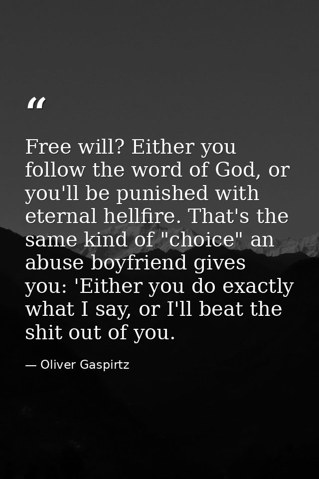 Free will? Either you follow the word of God, or you'll be punished with eternal hellfire. That's the same kind of "choi — Oliver Gaspirtz