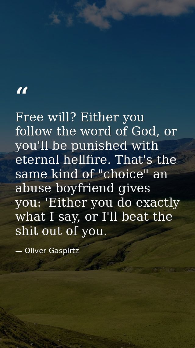 Free will? Either you follow the word of God, or you'll be punished with eternal hellfire. That's the same kind of "choi — Oliver Gaspirtz