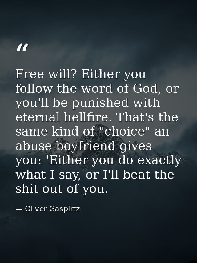 Free will? Either you follow the word of God, or you'll be punished with eternal hellfire. That's the same kind of "choi — Oliver Gaspirtz