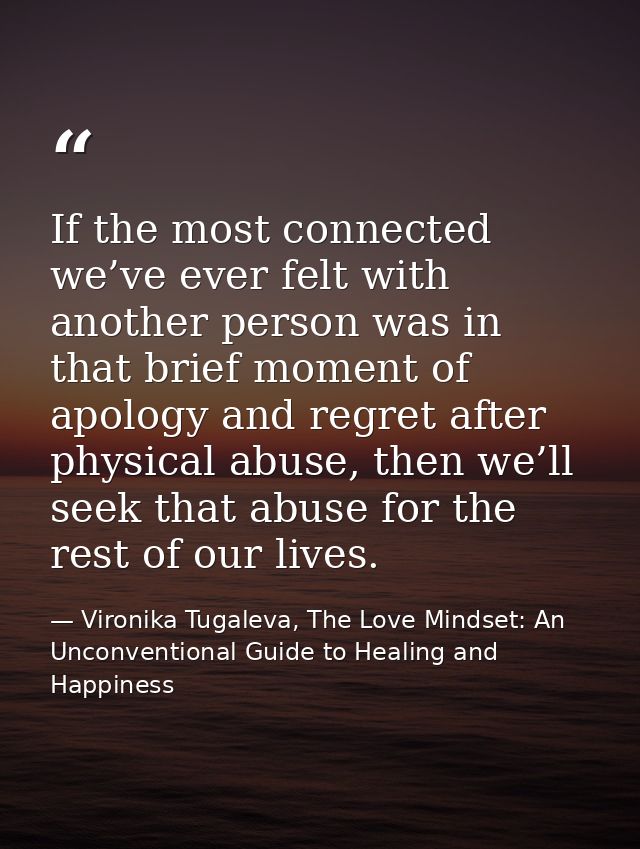 If the most connected we’ve ever felt with another person was in that brief moment of apology and regret after physical  — Vironika Tugaleva, The Love Mindset: An Unconventional Guide to Healing and Happiness
