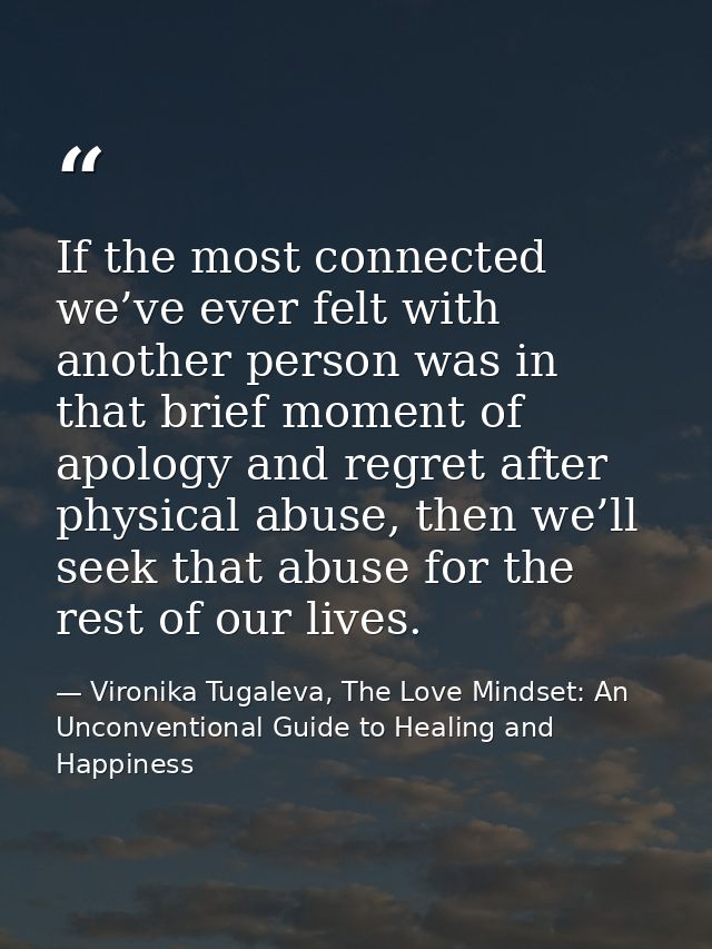If the most connected we’ve ever felt with another person was in that brief moment of apology and regret after physical  — Vironika Tugaleva, The Love Mindset: An Unconventional Guide to Healing and Happiness