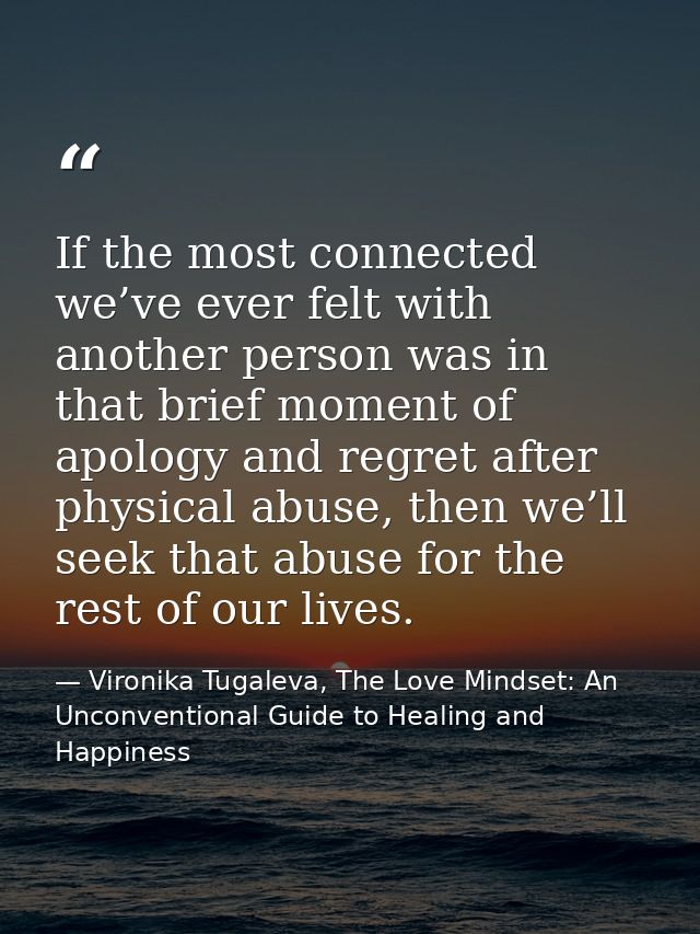 If the most connected we’ve ever felt with another person was in that brief moment of apology and regret after physical  — Vironika Tugaleva, The Love Mindset: An Unconventional Guide to Healing and Happiness