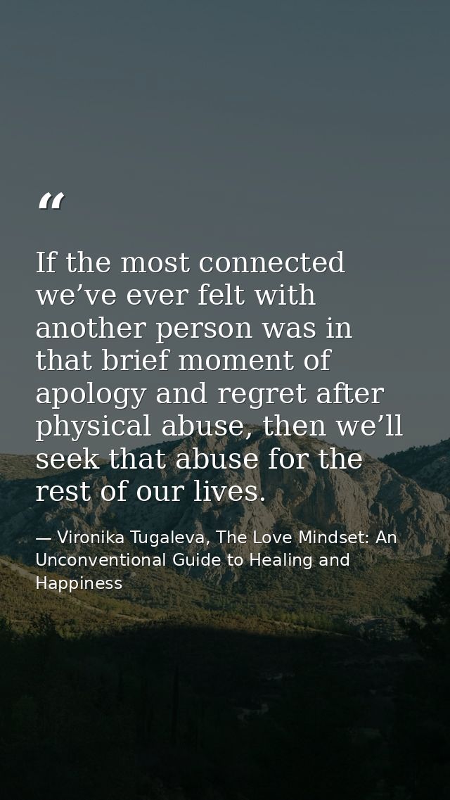 If the most connected we’ve ever felt with another person was in that brief moment of apology and regret after physical  — Vironika Tugaleva, The Love Mindset: An Unconventional Guide to Healing and Happiness
