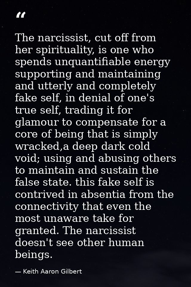 The narcissist, cut off from her spirituality, is one who spends unquantifiable energy supporting and maintaining and ut — Keith Aaron Gilbert
