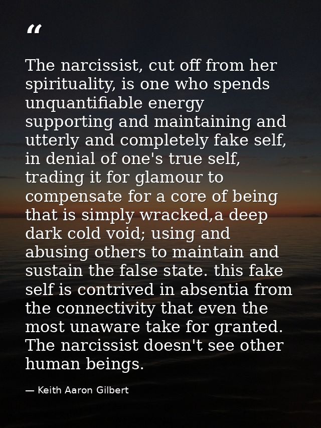 The narcissist, cut off from her spirituality, is one who spends unquantifiable energy supporting and maintaining and ut — Keith Aaron Gilbert