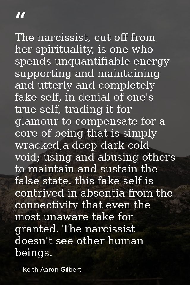 The narcissist, cut off from her spirituality, is one who spends unquantifiable energy supporting and maintaining and ut — Keith Aaron Gilbert